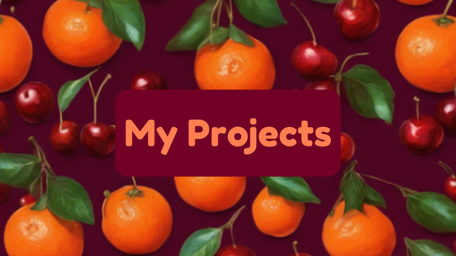 Text that says "My Projects" over an image of tangerines and cherries
